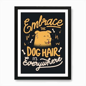 Embrace The Dog Hair It's Everywhere - Cute Puppy Quotes Gift Art Print