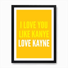 I Love You Like Kanye Yellow Art Print