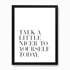 Talk a little nicer to yourself today inspiring quote Art Print