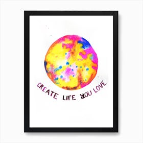 Create Life You Love Art Print