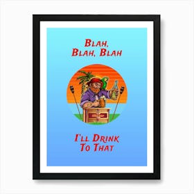 Blah, Blah, Blah, I Ll Drink To That - Old Sailor Drinks to any occasion with friends Art Print