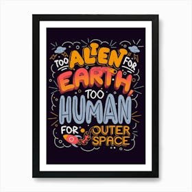 Too Alien for Earth, Too Human for Outer Space - Cute Funny Quotes Gift Art Print