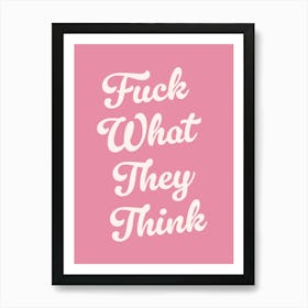 Fuck What They Think, motivating, inspiring, quotes, mental health, sassy, lettering, groovy, funky, cute, cool, saying, phrases, relax, words, motto quote (pink Tone) Art Print