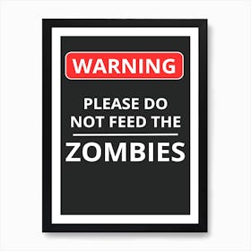 Warning Please Do Not Feed The Zombies Art Print