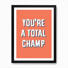 You Are A Total Champ Art Print