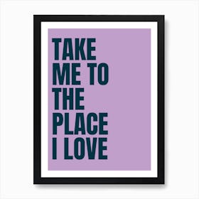 Take Me To The Place I Love - Purple Art Print