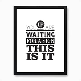 If Youre Waiting For A Sign, This Is It Art Print