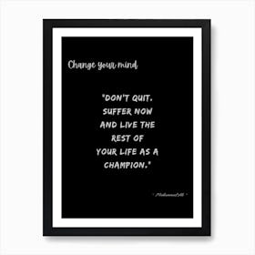 Change Your Mind Don'T Quit Suffer Now And Rest Of Life As A Champion Art Print