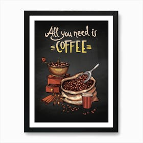 All You Need Is Coffee — coffee print, kitchen art, kitchen wall decor Art Print