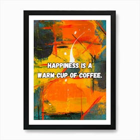 Happiness Is A Warm Cup Of Coffee Art Print