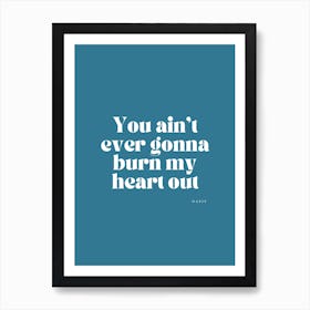 You Ain'T Ever Gonna Burn My Heart Out Art Print