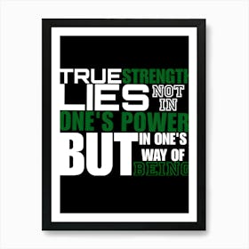 True Strength Lies Not One'S Power But One'S Way Of Being Art Print