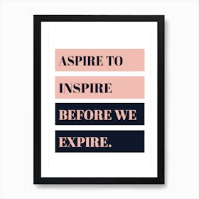 Aspire To Inspire Before We Expire Art Print