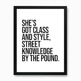 She's Got class and style quote, rap, hip hop, lyrics, music, girl power, sassy, cool, minimal, type, typography, saying, phrase, motivating, inspiring,  vintage, retro, pop culture Art Print