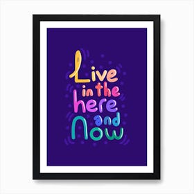 Live In The Here and Now Art Print