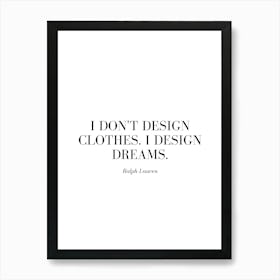 I don't design clothes. I design dreams. Art Print