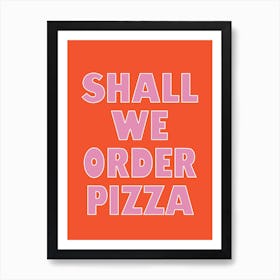 Shall We Order Pizza Art Print