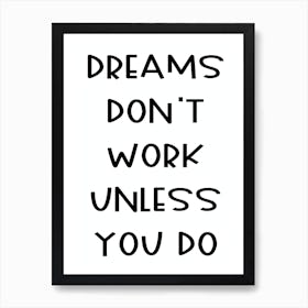 Dreams Don't Work Unless You Do Art Print