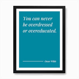 You Can Never Be overdressed or overeducated - Oscar Wilde (teal blue tone) Art Print