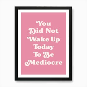 You did not wake up today to be mediocre motivating inspiring quote (Pink tone) Art Print