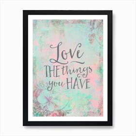 Love The Things You Have Art Print