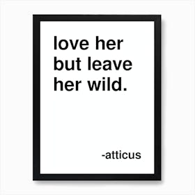 Love Her But Leave Her Wild Atticus Quote In White Art Print