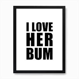 I Love Her Bum Monochrome Art Print