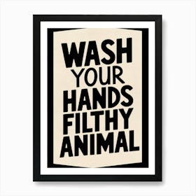 Wash Your Hands Filthy Animal 4 Art Print