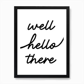 Well Hello There Cursive Black and White Art Print