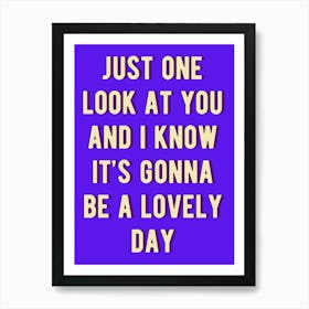 Just One Look At You And Know It'S Gonna Be A Lovely Day Art Print