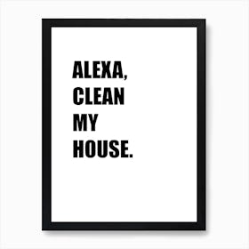 Alexa, Clean my House, Funny, Funny Quote, Kitchen, Bathroom, Laundry, Wall Print Art Print