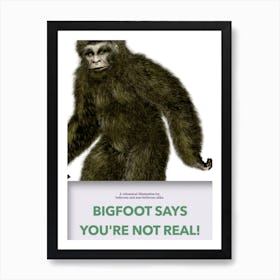 Bigfoot Says Your Not Real Art Print