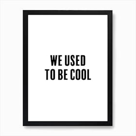We Used To Be Cool Art Print