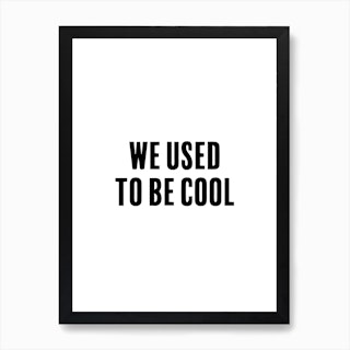 We Used To Be Cool Art Print