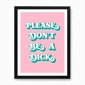 Please Don't Be A Dick (pink and green tone) Art Print