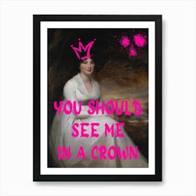 You Should See Me In A Crown Art Print