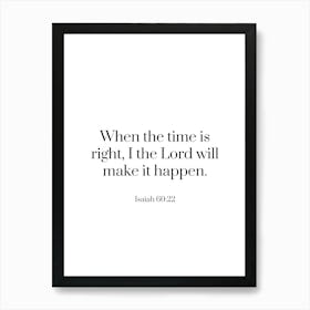 When the time is right, I the Lord will make it happen - Isaiah 60:22 Art Print