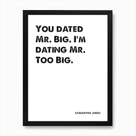 Sex and the City, Samantha Jones, Quote, I'm Dating Mr Too Big, Wall Print, Wall Art, Print, Poster, Art Print