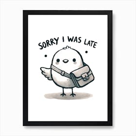 Sorry I Was Late Cute Bird Motivational Quote Art Print