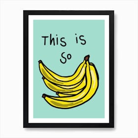 This Is So Bananas Art Print
