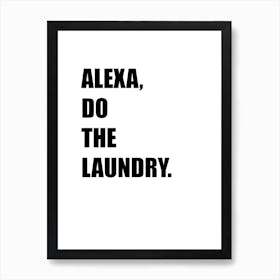 Alexa, Do The Laundry, Funny, Art, Quote, Wall Print Art Print