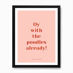 Oy With The Poodles Already Gilmore Girls Quote Pink Art Print