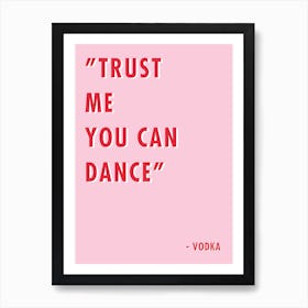 Trust me you can Dance Vodka  Art Print