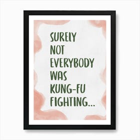 Surely Not Everybody Was Kung Fu Fighting 2 Art Print