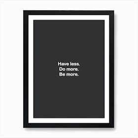 Have Less Do More Be More Black Art Print