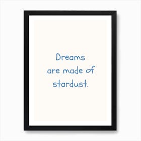 Dreams Are Made Of Stardust Blue Quote Poster Art Print