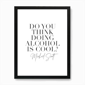 Do You Think Doing Alcohol Is Cool? Michael Scott 2 Art Print