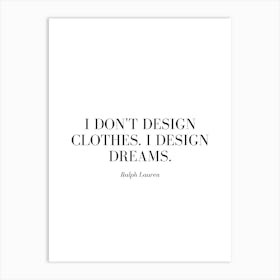 I don't design clothes. I design dreams. Art Print