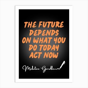 Future Depends On What You Do Today Now Art Print