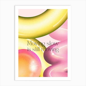 Moving Slow Is Still Moving Art Print